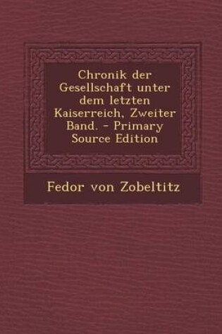 Cover of Chronik Der Gesellschaft Unter Dem Letzten Kaiserreich, Zweiter Band. - Primary Source Edition