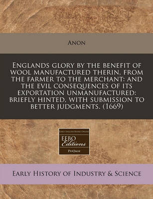 Book cover for Englands Glory by the Benefit of Wool Manufactured Therin, from the Farmer to the Merchant