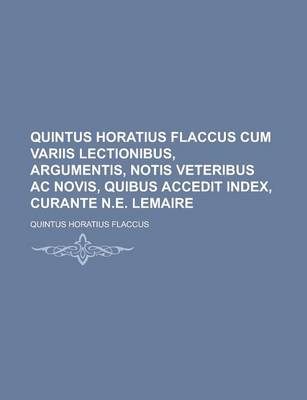 Book cover for Quintus Horatius Flaccus Cum Variis Lectionibus, Argumentis, Notis Veteribus AC Novis, Quibus Accedit Index, Curante N.E. Lemaire