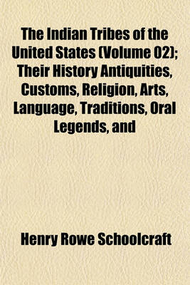 Book cover for The Indian Tribes of the United States (Volume 02); Their History Antiquities, Customs, Religion, Arts, Language, Traditions, Oral Legends, and