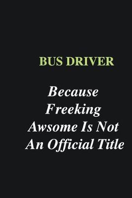 Book cover for Bus Driver Because Freeking Awsome is Not An Official Title