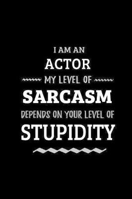 Book cover for Actor - My Level of Sarcasm Depends On Your Level of Stupidity