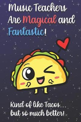 Book cover for Music Teachers Are Magical and Fantastic! Kind of Like Tacos, But So Much Better!