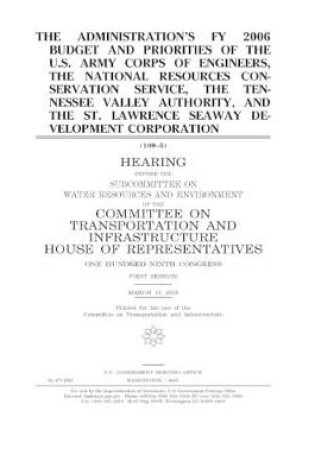 Cover of The administration's FY 2006 budget and priorities of the U.S. Army Corps of Engineers, the National Resources Conservation Service, The Tennessee Valley Authority, and the St. Lawrence Seaway Development Corporation