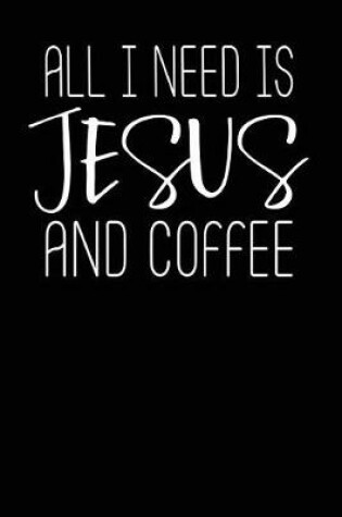 Cover of All I Need Is Jesus and Coffee