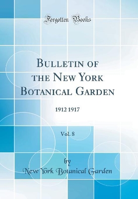 Book cover for Bulletin of the New York Botanical Garden, Vol. 8: 1912 1917 (Classic Reprint)