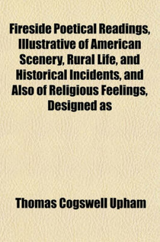 Cover of Fireside Poetical Readings, Illustrative of American Scenery, Rural Life, and Historical Incidents, and Also of Religious Feelings, Designed as