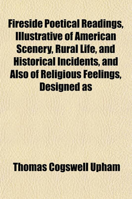 Book cover for Fireside Poetical Readings, Illustrative of American Scenery, Rural Life, and Historical Incidents, and Also of Religious Feelings, Designed as