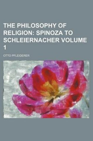 Cover of The Philosophy of Religion Volume 1; Spinoza to Schleiernacher