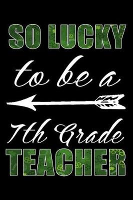 Book cover for So Lucky To Be A 7th Grade Teacher