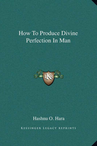 Cover of How to Produce Divine Perfection in Man