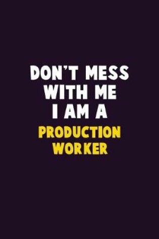 Cover of Don't Mess With Me, I Am A Production Worker