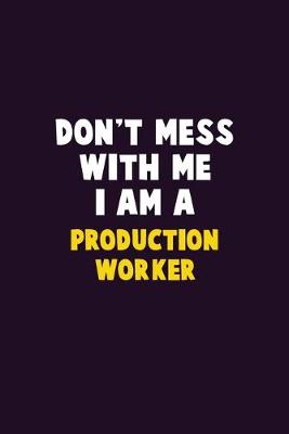 Book cover for Don't Mess With Me, I Am A Production Worker