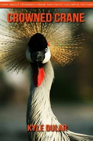 Cover of Crowned Crane! Learn about Crowned Crane and Enjoy Colorful Pictures