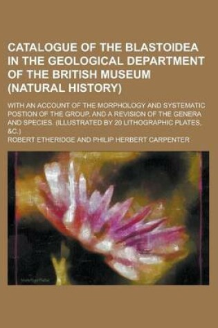 Cover of Catalogue of the Blastoidea in the Geological Department of the British Museum (Natural History); With an Account of the Morphology and Systematic Postion of the Group, and a Revision of the Genera and Species. (Illustrated by 20