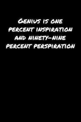 Cover of Genius Is One Percent Inspiration and Ninety Nine Percent Perspiration