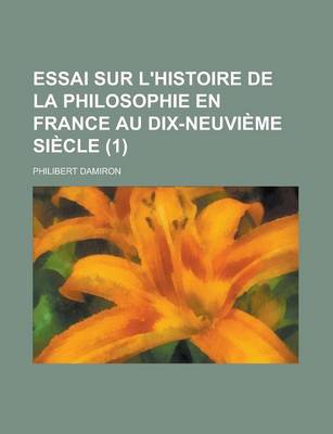 Book cover for Essai Sur L'Histoire de La Philosophie En France Au Dix-Neuvi Me Si Cle (1 )