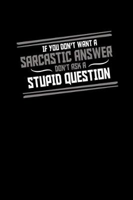 Book cover for If you don't want a sarcastic answer, don't ask a stupid question