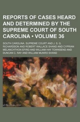 Cover of Reports of Cases Heard and Determined by the Supreme Court of South Carolina (Volume 36)