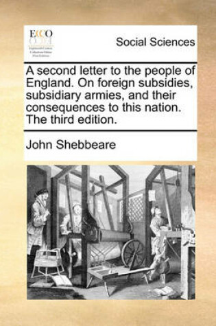 Cover of A Second Letter to the People of England. on Foreign Subsidies, Subsidiary Armies, and Their Consequences to This Nation. the Third Edition.