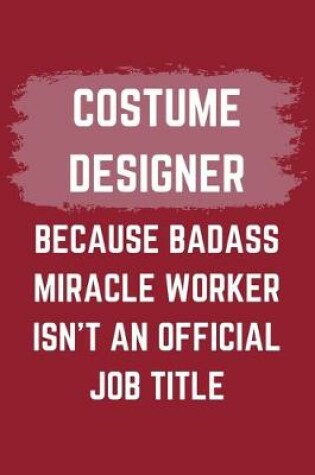 Cover of Costume Designer Because Badass Miracle Worker Isn't An Official Job Title