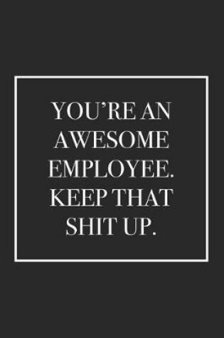 Cover of You're an Awesome Employee. Keep That Shit Up