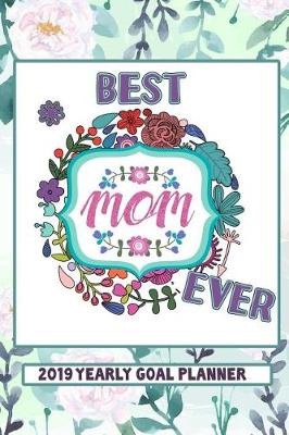 Book cover for Best Mom Ever - 2019 Yearly Goal Planner