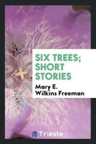 Cover of Six Trees; Short Stories
