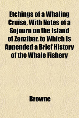 Book cover for Etchings of a Whaling Cruise, with Notes of a Sojourn on the Island of Zanzibar. to Which Is Appended a Brief History of the Whale Fishery