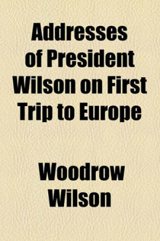 Cover of Addresses of President Wilson on First Trip to Europe