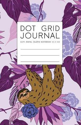 Cover of Dot Grid Journal - Cute Animal Sloth Notebook 5.5 x 8.5