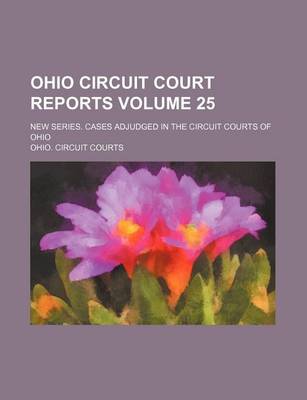 Book cover for Ohio Circuit Court Reports; New Series. Cases Adjudged in the Circuit Courts of Ohio Volume 25