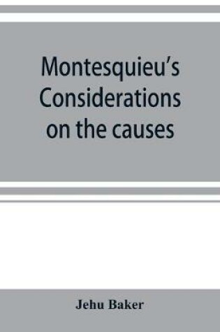 Cover of Montesquieu's Considerations on the causes of the grandeur and decadence of the Romans; a new translation, together with an introduction, critical and illustrative notes, and an analytical index