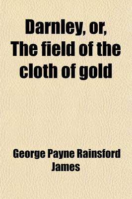 Book cover for Darnley (Volume 2); Or, the Field of the Cloth of Gold