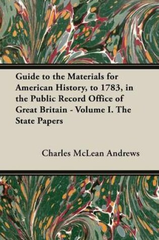 Cover of Guide to the Materials for American History, to 1783, in the Public Record Office of Great Britain - Volume I. The State Papers