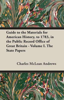 Book cover for Guide to the Materials for American History, to 1783, in the Public Record Office of Great Britain - Volume I. The State Papers