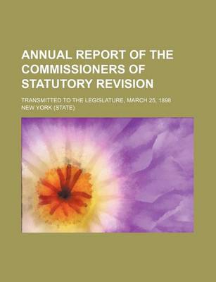 Book cover for Annual Report of the Commissioners of Statutory Revision; Transmitted to the Legislature, March 25, 1898