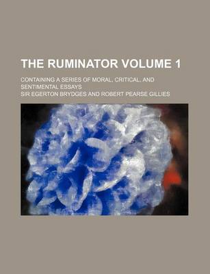 Book cover for The Ruminator; Containing a Series of Moral, Critical, and Sentimental Essays Volume 1