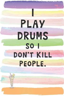 Book cover for I Play Drums So I Don't Kill People