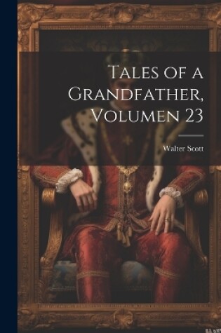 Cover of Tales of a Grandfather, Volumen 23