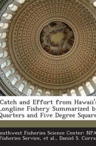 Cover of Catch and Effort from Hawaii's Longline Fishery Summarized by Quarters and Five Degree Squares
