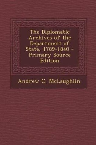 Cover of The Diplomatic Archives of the Department of State, 1789-1840 - Primary Source Edition