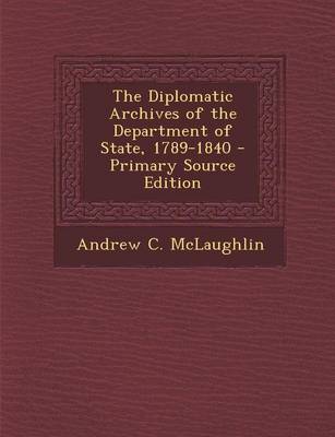 Book cover for The Diplomatic Archives of the Department of State, 1789-1840 - Primary Source Edition