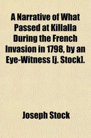 Cover of A Narrative of What Passed at Killalla During the French Invasion in 1798, by an Eye-Witness [J. Stock].