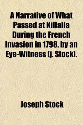 Book cover for A Narrative of What Passed at Killalla During the French Invasion in 1798, by an Eye-Witness [J. Stock].