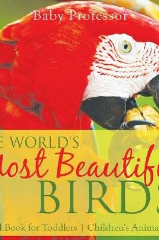 Cover of The World's Most Beautiful Birds! Animal Book for Toddlers Children's Animal Books