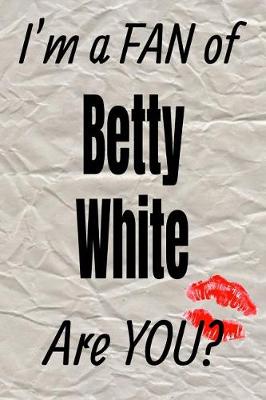 Cover of I'm a Fan of Betty White Are You? Creative Writing Lined Journal