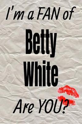 Book cover for I'm a Fan of Betty White Are You? Creative Writing Lined Journal