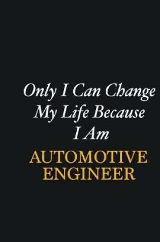 Cover of Only I Can Change My Life Because I Am automotive engineer