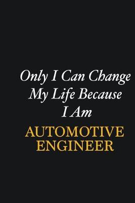 Book cover for Only I Can Change My Life Because I Am automotive engineer